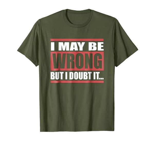 

I May Be Wrong But I Doubt It... Funny T-Shirt, Mainly pictures