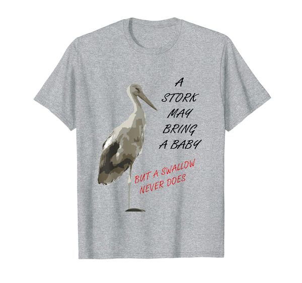 

a stork may bring a baby but a swallow never does t-shirt, White;black