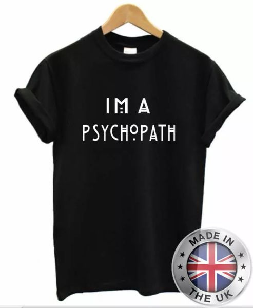 

i am a psychopath t shirt s-xxl man woman mad crazy insane psycho, White;black