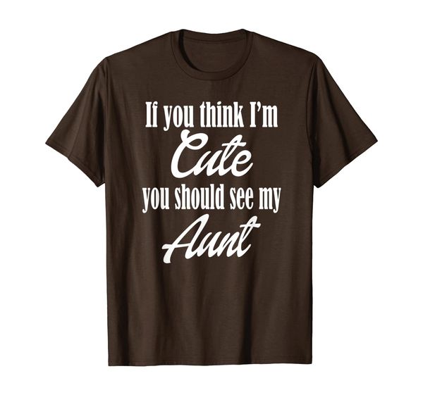 

If you think I am cute You Should See My Aunt Funny t-shirt, Mainly pictures