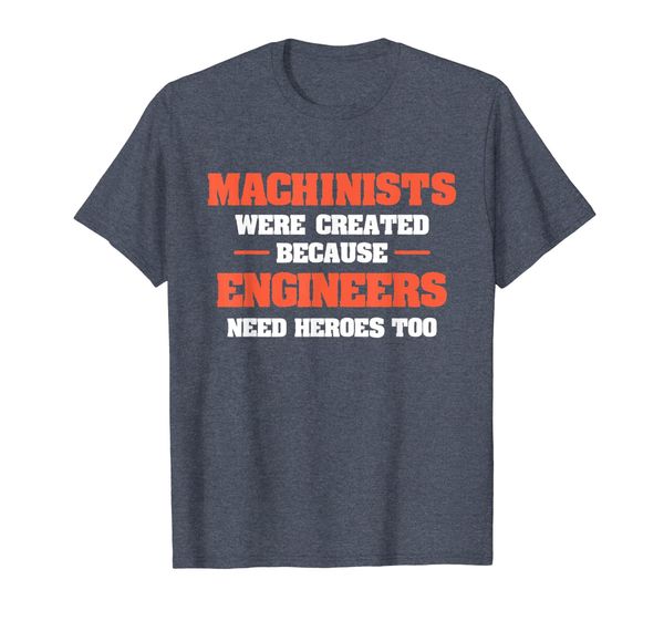 

Machinists Were Created Because Engineers Need Heroes Shirt, Mainly pictures