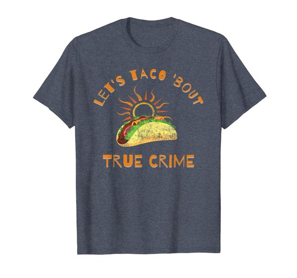 

Let' Taco 'Bout True Crime Funny True Crime Junkie T-Shirt, Mainly pictures