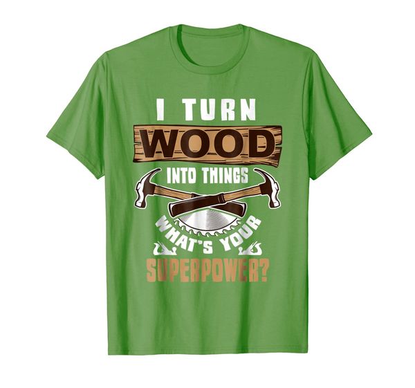 

I Turn Wood into Things What' Your Superpower T-shirt, Mainly pictures
