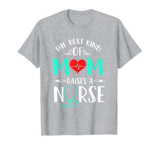 

The Best Kind Of Mom Raises A Nurse Funny Gift idea women T-Shirt, Mainly pictures