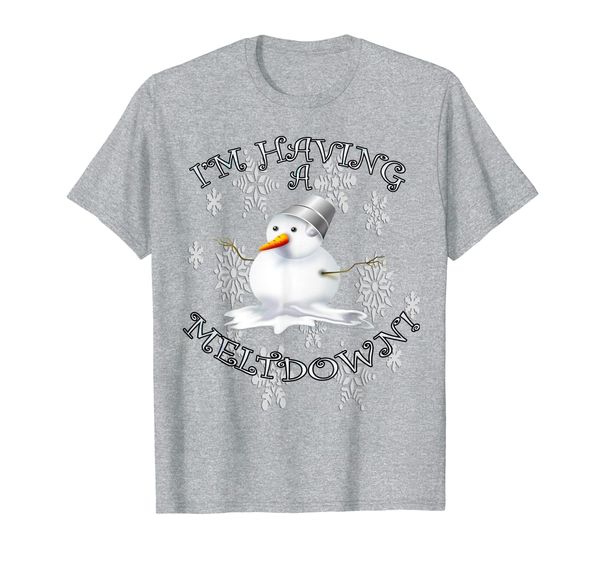 

Snowman Funny Gift Quote IM HAVING A MELTDOWN, Snowmen T-Shirt, Mainly pictures