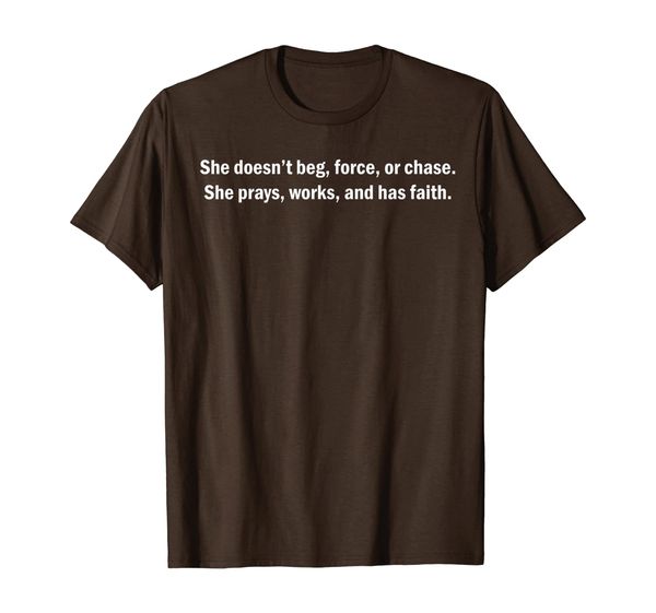 

She doesn't beg force or chase she prays works T-Shirt, Mainly pictures