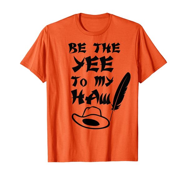 

Be the Yee to My Haw t shirt Man Woman youth, Mainly pictures