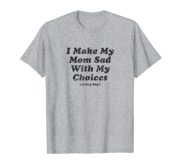 

i make my mom sad with my choices (every day), White;black