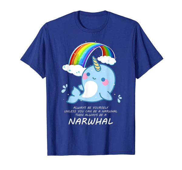 

Always Be Yourself Unless You Can Be A Narwhal T Shirt, Mainly pictures