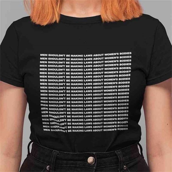 Erkekler kadın bedenleri hakkında kanunlar yapmamalıdır Sloganı T-shirt kadın İnsan Sağ Tee Feminist Gömlek Pro Seçimi Gömlek 210518