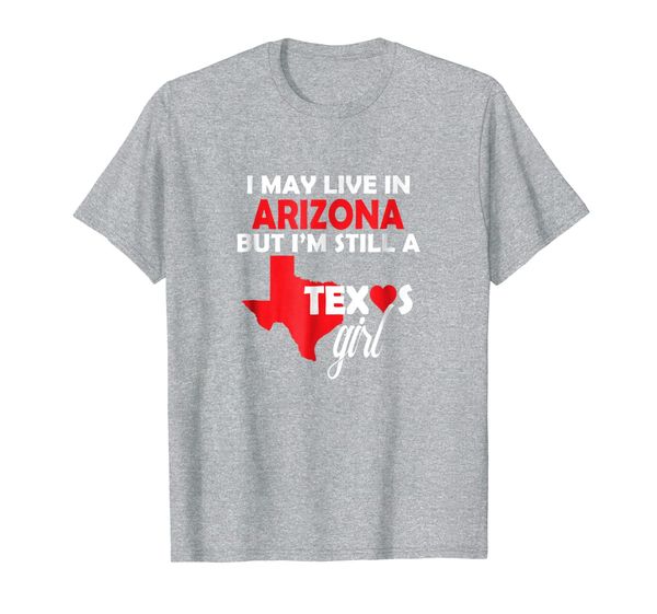 

I May Live in Arizona But I'm Still a Texas Girl T-Shirt, Mainly pictures