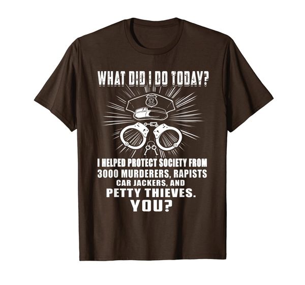 

What Did I Do Today Funny Gifts For Police Officer T-Shirt, Mainly pictures