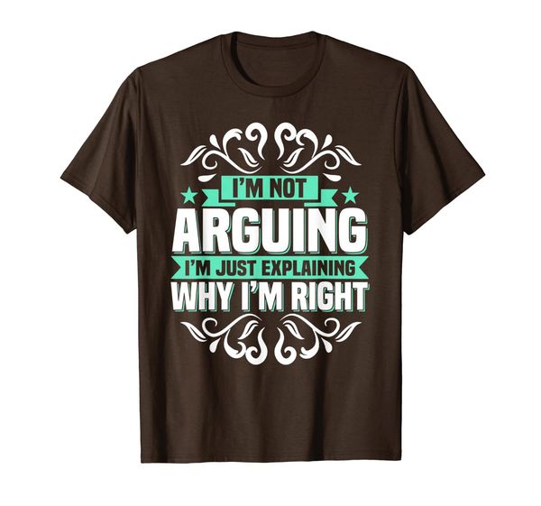 

I'm Not Arguing I'm Just Explaining Why I'm Right T-Shirt, Mainly pictures