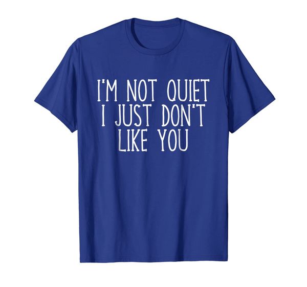 

I'm Not Quiet I Just Don't Like You Sarcasm T-Shirt, Mainly pictures