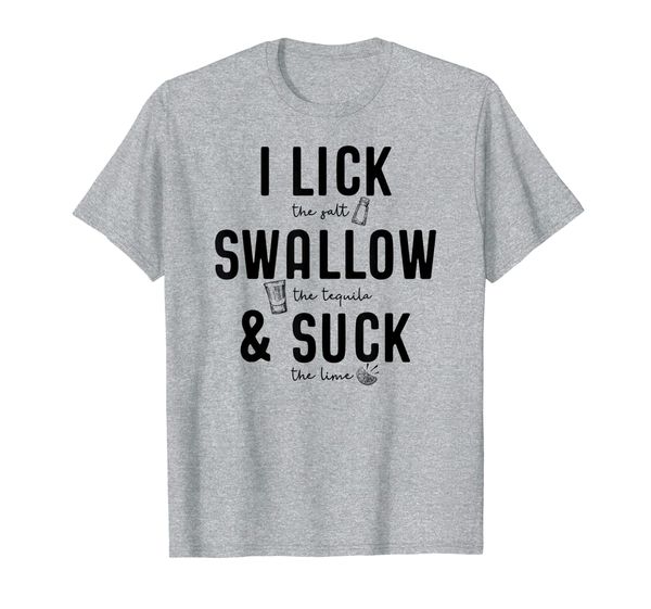 

I LICK SWALLOW SUCK T-Shirt Meme Cinco De Mayo Fun TEQUILA, Mainly pictures