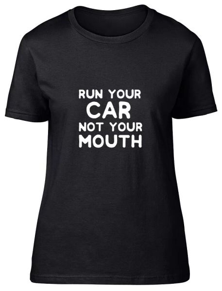 

run your car not your mouth funny womens ladies fitted t shirt tee, White;black