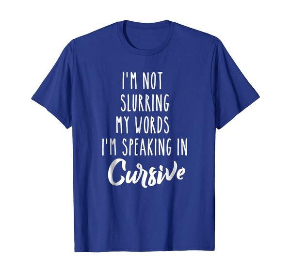 

I'm Not Slurring My Words I'm Speaking in Cursive T-Shirt, Mainly pictures