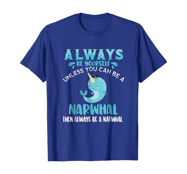 

Always Be Yourself Unless You Can Be A Narwhal Funny T-shirt, Mainly pictures