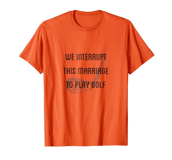 

we interrupt this marriage to play golf funny t-shirt, White;black