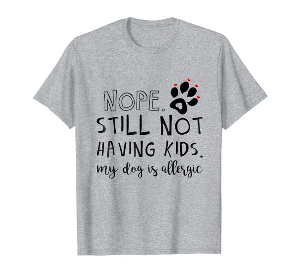 

nope still not having kids my dog is allergic t-shirt, White;black