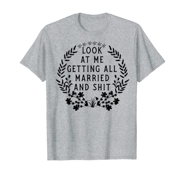 

look at me getting all married and shit funny bridal party t-shirt, White;black
