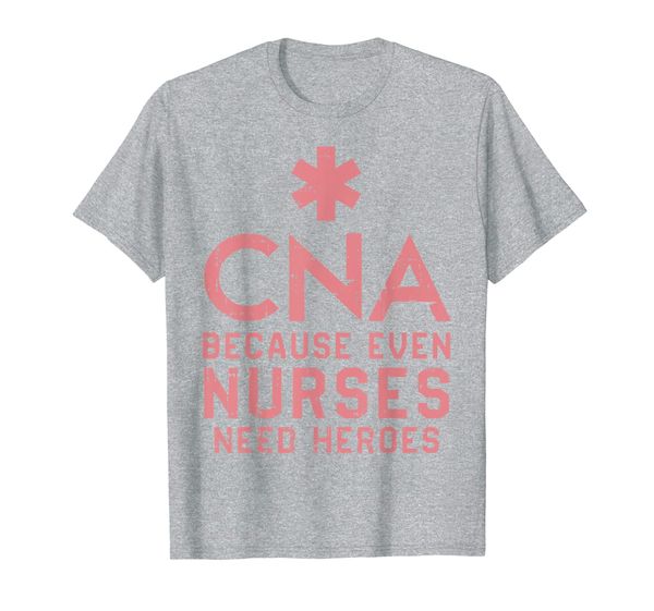 

cna because even nurses need heroes shirt nursing gift t-shirt, White;black