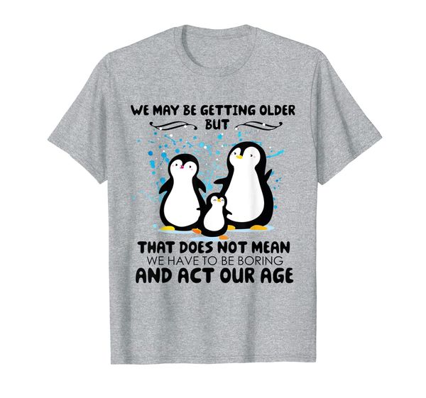 

we may be getting older penguins shirt t-shirt, White;black