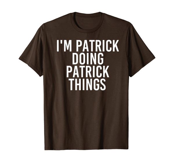 

I'M PATRICK DOING PATRICK THINGS Funny Gift Idea T-Shirt, Mainly pictures
