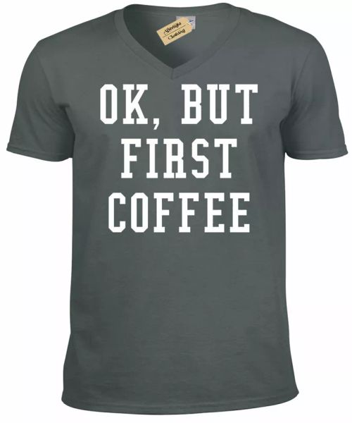 

okay but first coffee funny shirt lovers gift v-neck t-shirt, White;black