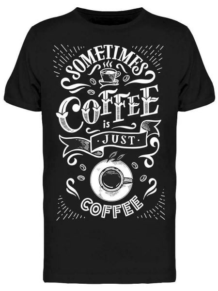 

Sometimes Coffee Just Coffee Tee Men's -Image by Shutterstock, White;black