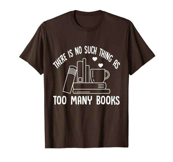 

there is no such thing as too many books funny books gift t-shirt, White;black