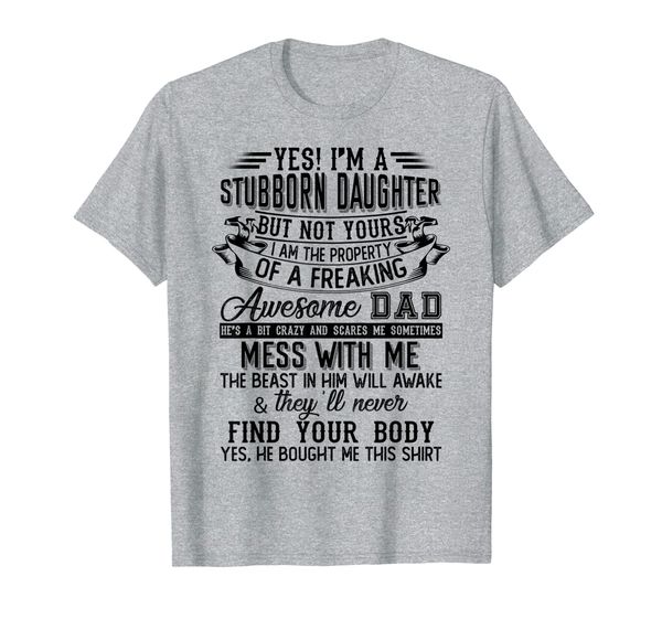 

yes i'm a stubborn daughter i have a freaking awesome dad t-shirt, White;black
