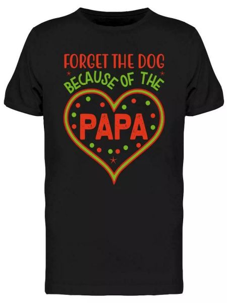 

Forget The Dog Because Of Papa Tee Men's -Image by Shutterstock, White;black