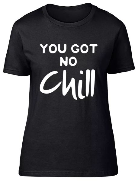 

You Got No Chill Ladies Womens Fitted T-Shirt, White;black