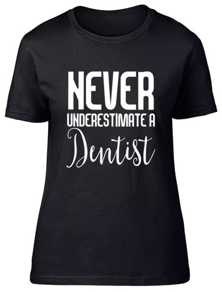 

Never Underestimate a Dentist Fitted Womens Ladies T Shirt, White;black