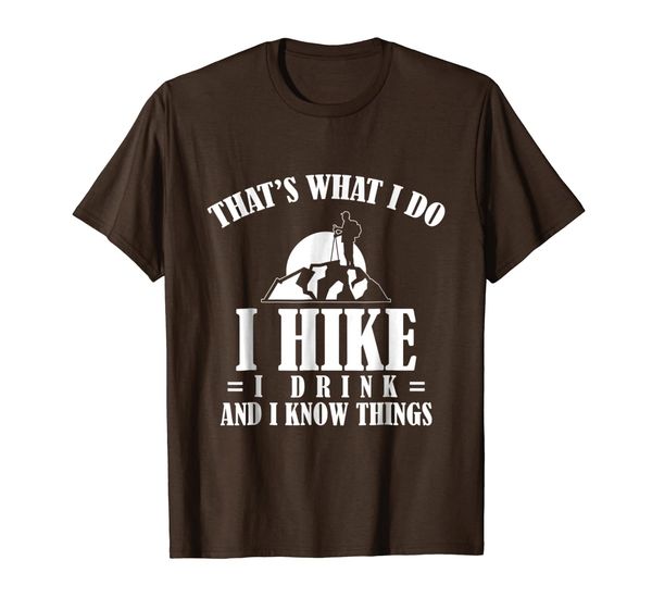 

I Hike I Drink And I Know Things Hiking T-Shirt, Mainly pictures