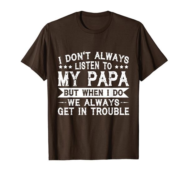 

I Don't Always Listen To My Papa When Get In Trouble Gift T-Shirt, Mainly pictures