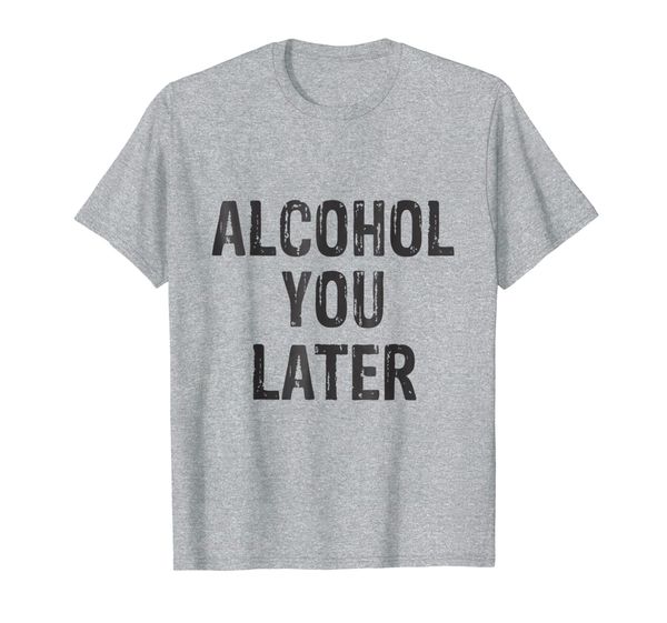 

alcohol you later drinking party beer funny t-shirt, White;black