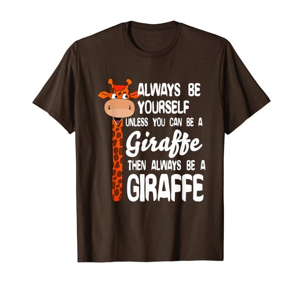 

Always Be Yourself Unless You Can Be A Giraffe T-Shirt, Mainly pictures