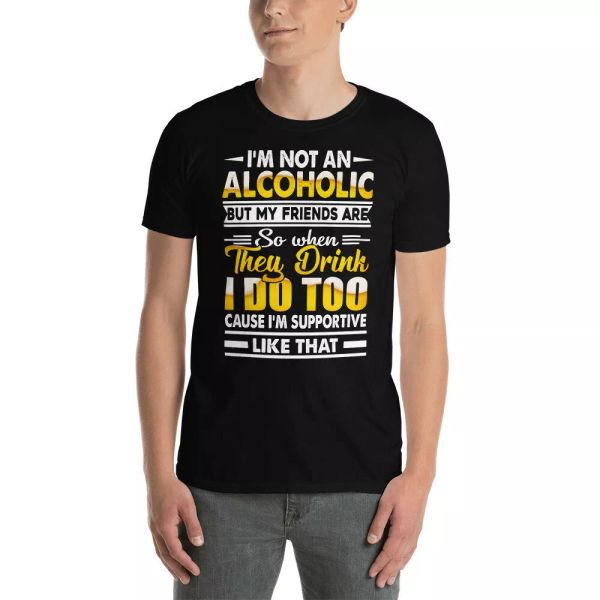

i'm not an alcoholic but my friends are drunk drinking lover shirt, White;black