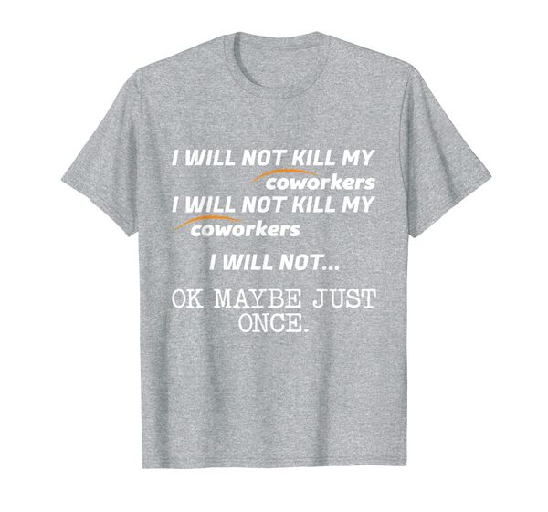 

i will not kill my coworkers ok maybe just once funny gift t-shirt, White;black