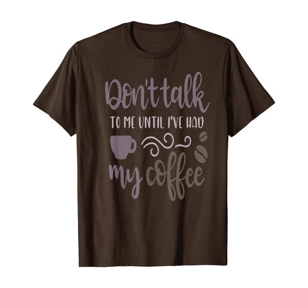 

dont talk to me until ive had my coffee quote tshirt, Mainly pictures