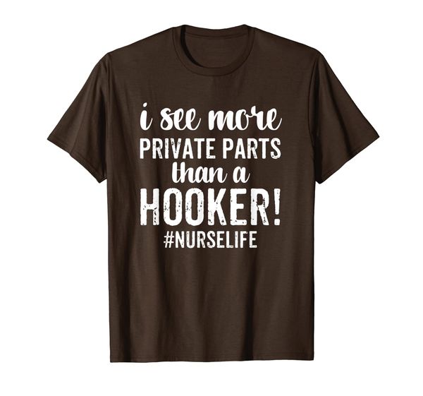 

I See More Private Parts Than A Hooker Funny Nurse Gift T-Shirt, Mainly pictures