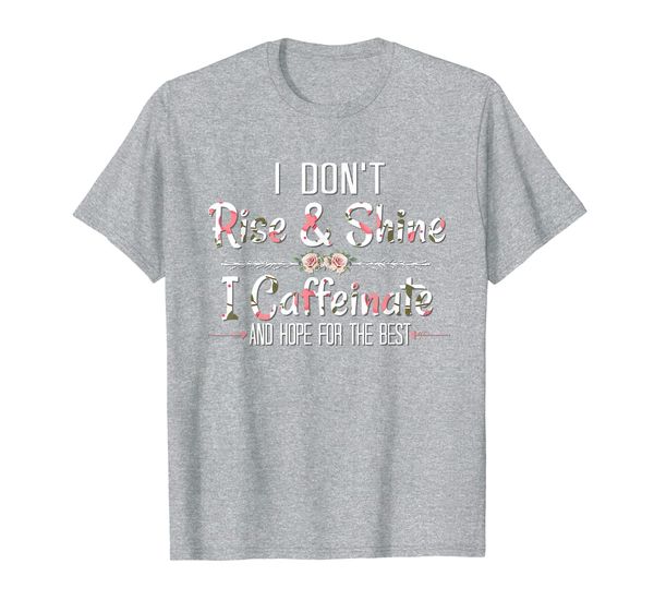 

i don't rise shine, i caffeinate hope for the t-shirt, White;black