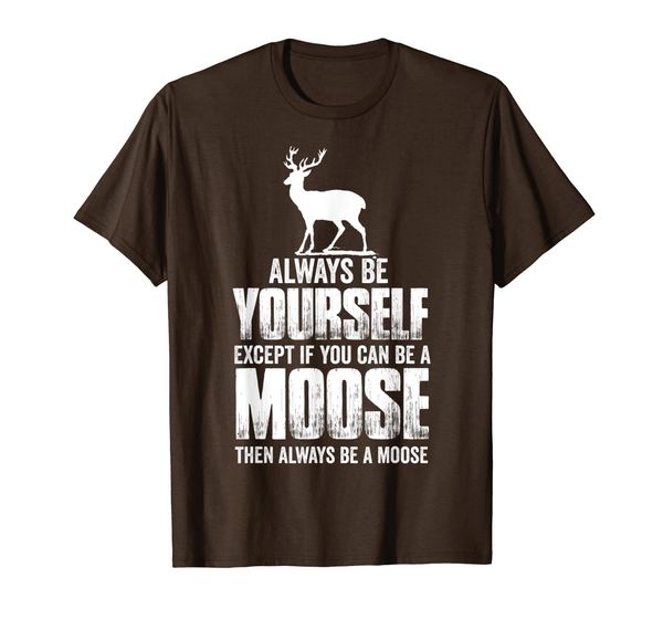 

always be yourself unless you can be a moose t-shirt fun tee t-shirt, White;black
