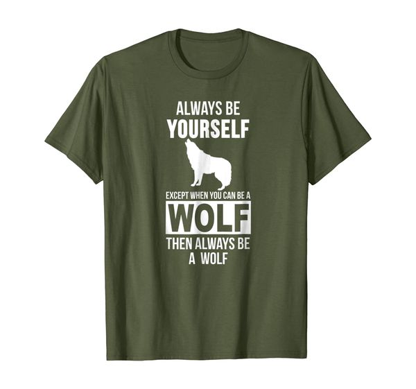

Always be yourself except when you can be a wolf t-shirt, Mainly pictures