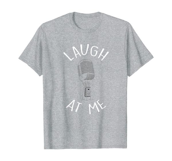 

laugh at me stand up comedian tshirt gift idea for comics, White;black