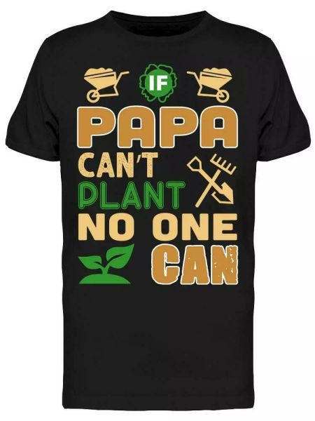 

if papa cant plant no one can men's tee -image by shutterstock, White;black