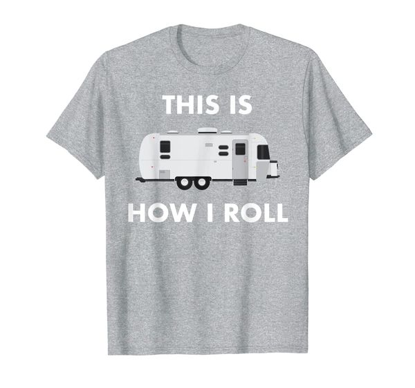 

This is How I Roll Airstream Camper Funny RV Van Life Travel T-Shirt, Mainly pictures