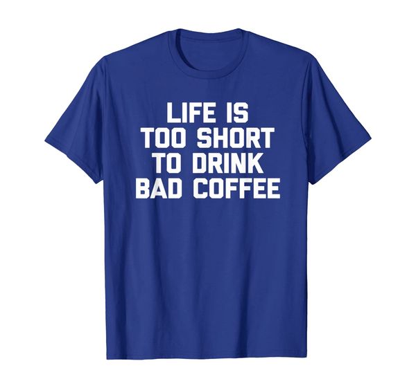 

life is too short to drink bad coffee t-shirt funny saying, White;black
